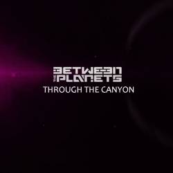 Between The Planets : Through the Canyon